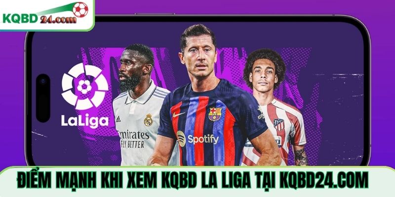 Điểm mạnh khi xem KQBD La Liga Tại streamonsports.me